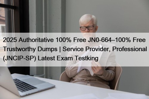 2025 Authoritative 100% Free JN0-664–100% Free Trustworthy Dumps ...