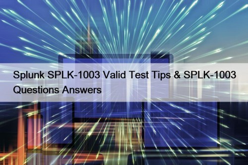 Splunk SPLK-1003 Valid Test Tips & SPLK-1003 Questions ...